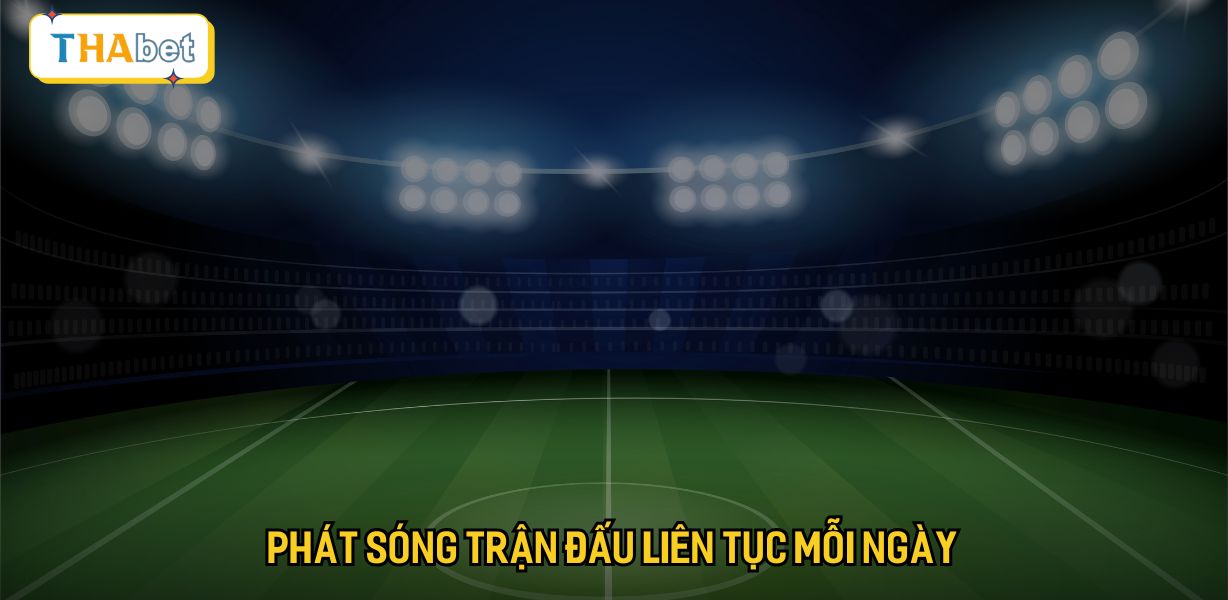 Phát sóng trận đấu liên tục mỗi ngày