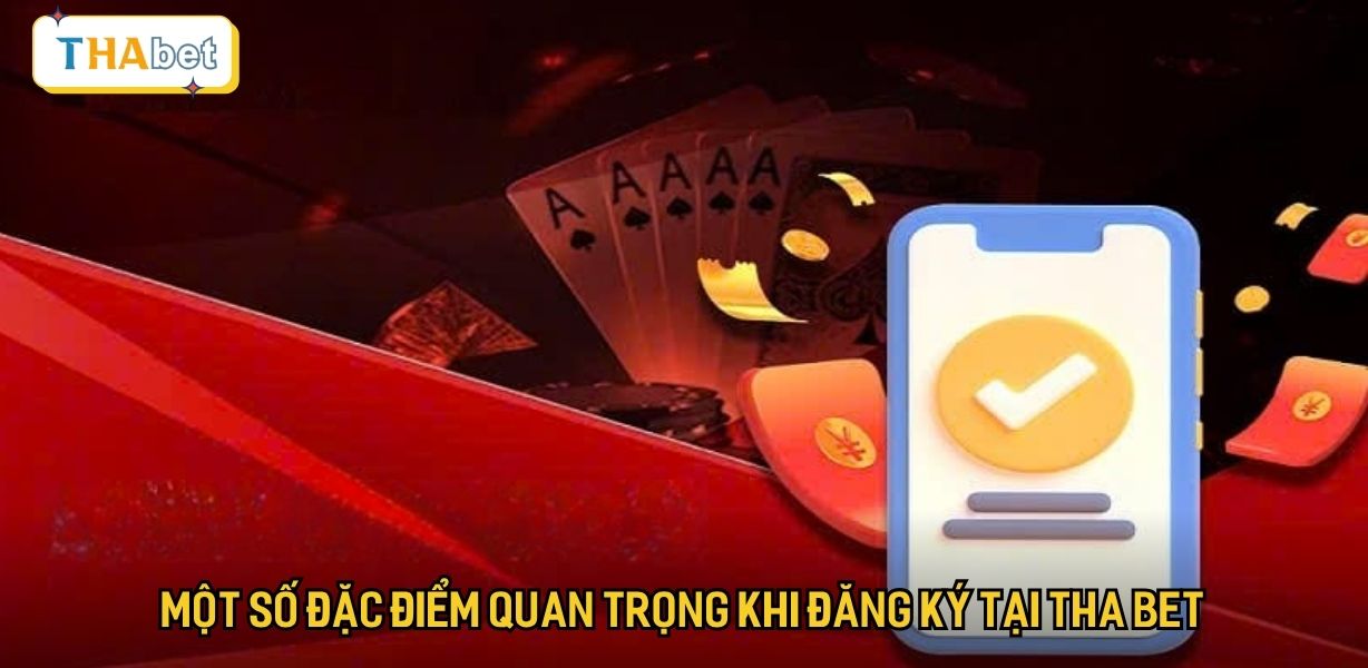 Một số đặc điểm quan trọng khi đăng ký tại Tha bet