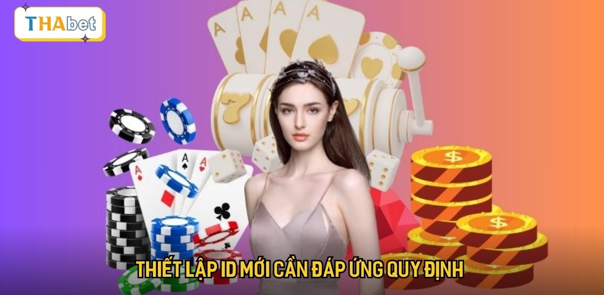 Thiết lập ID mới cần đáp ứng quy định