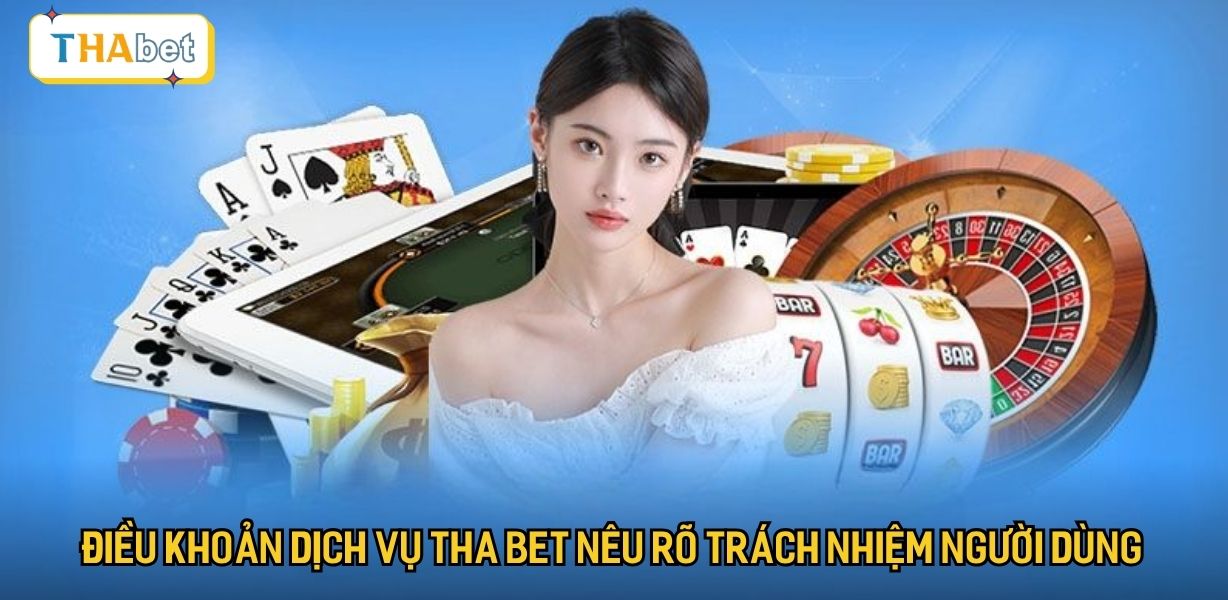 Điều khoản dịch vụ Tha bet nêu rõ trách nhiệm người dùng