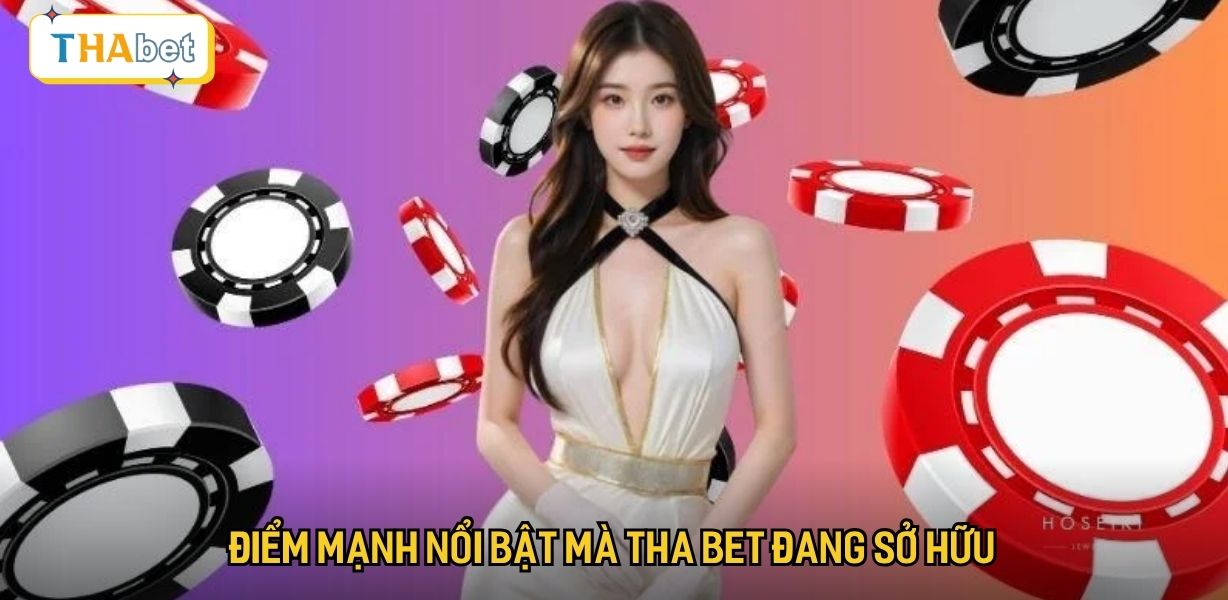 Điểm mạnh nổi bật mà Tha bet đang sở hữu