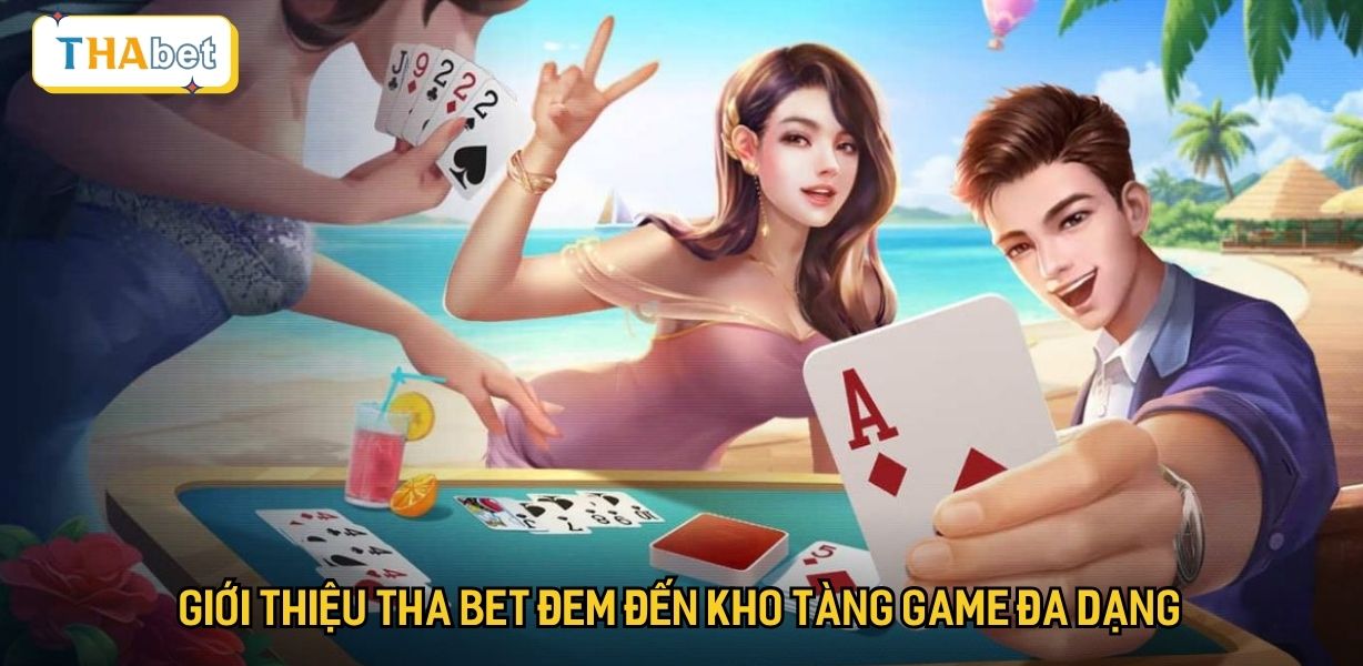Giới thiệu Tha bet đem đến kho tàng game đa dạng