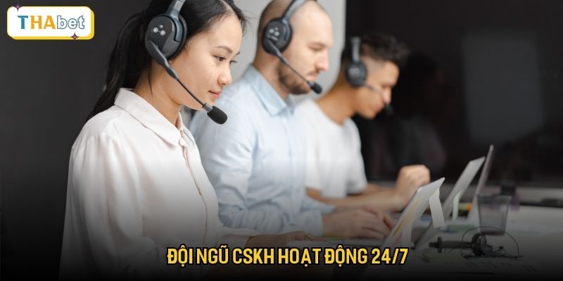 Đội ngũ CSKH hoạt động 24/7