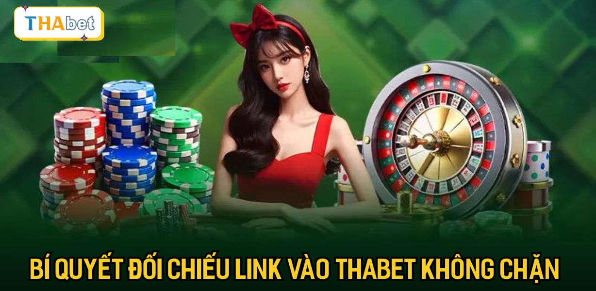 Bỏ túi bí quyết đối chiếu link vào Thabet không chặn hợp lệ
