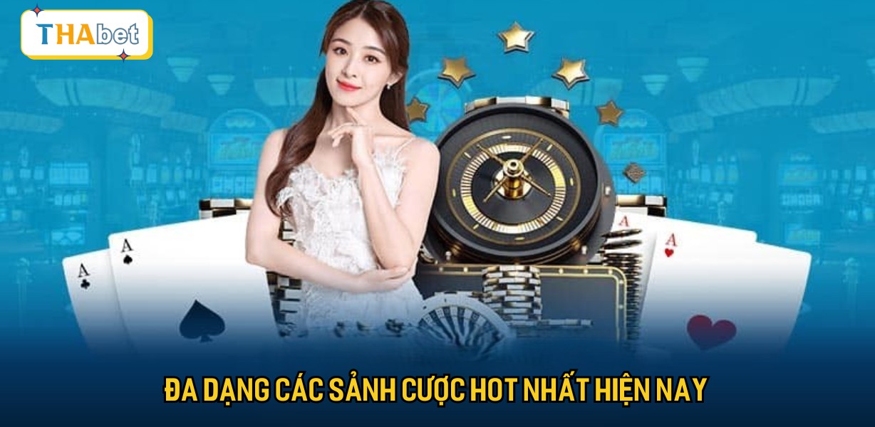 Đa dạng các sảnh cược hot nhất hiện nay