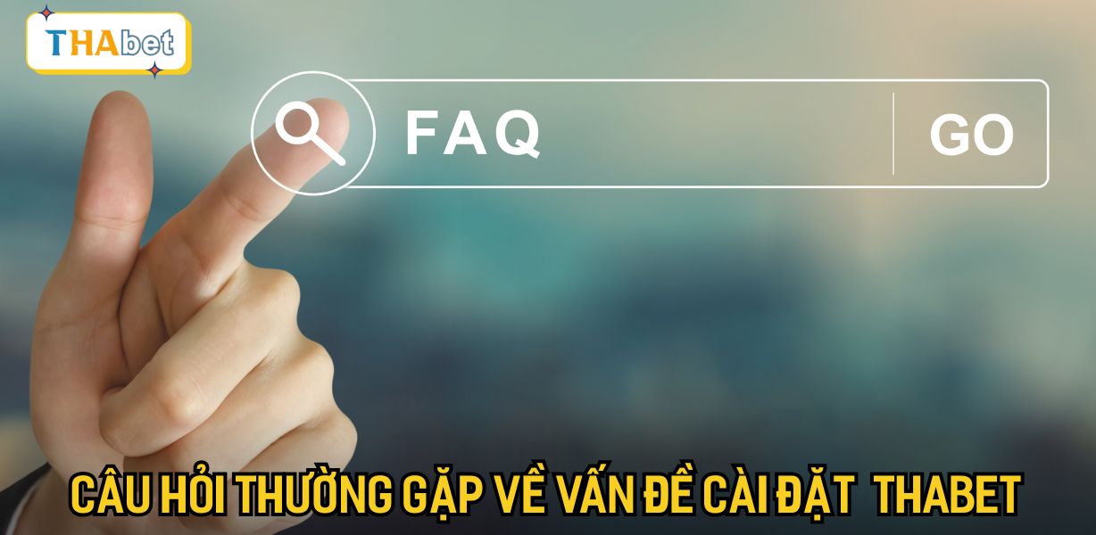 Câu hỏi thường gặp về vấn đề cài đặt ứng dụng Thabet