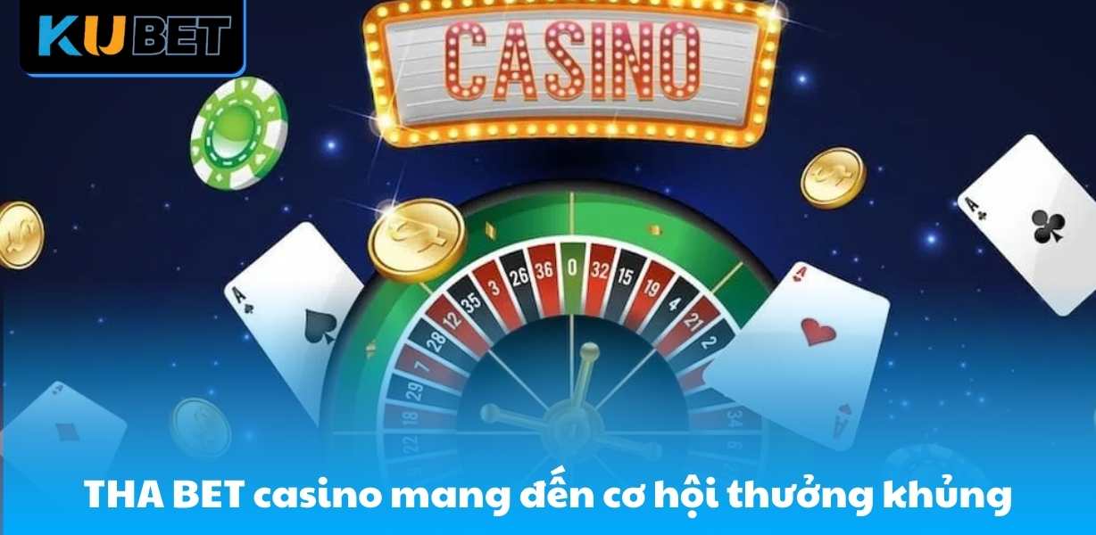THA BET casino mang đến cơ hội thưởng khủng
