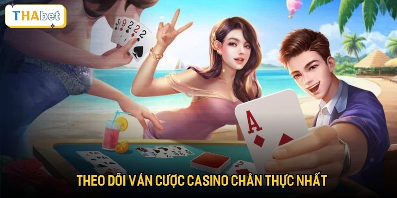 Theo dõi ván cược casino chân thực nhất