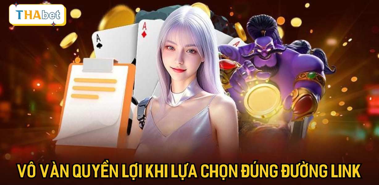 Vô vàn quyền lợi khi lựa chọn đúng đường link