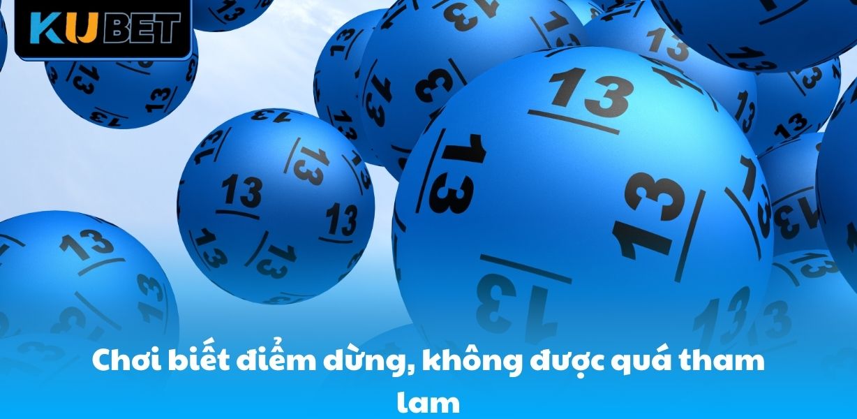 Chơi biết điểm dừng, không được quá tham lam