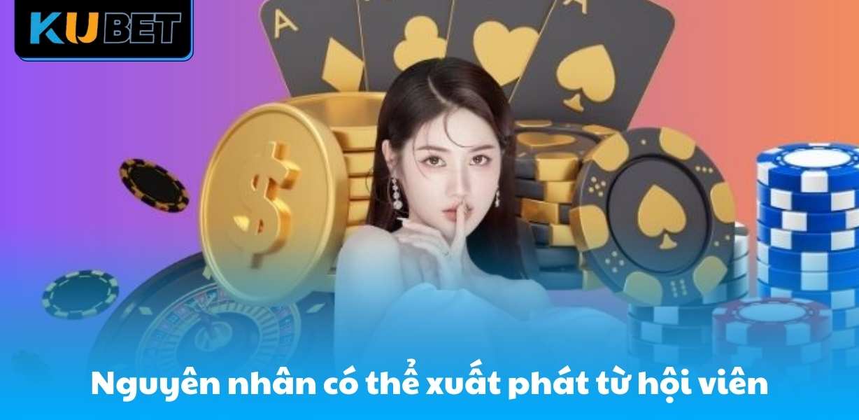 Nguyên nhân có thể xuất phát từ hội viên