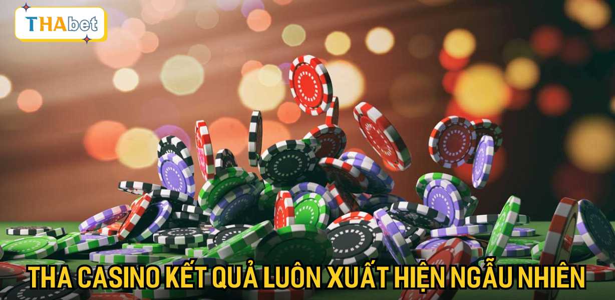 Tha casino kết quả luôn xuất hiện ngẫu nhiên