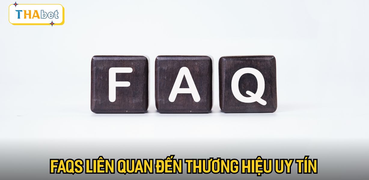 FAQs liên quan đến thương hiệu uy tín