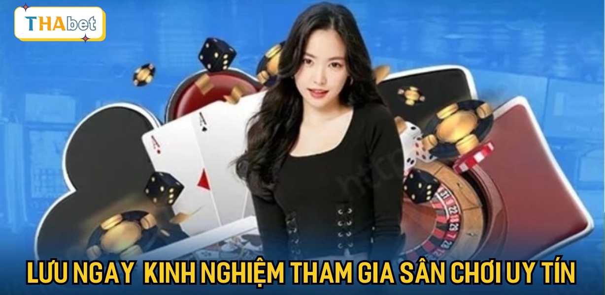 Lưu ngay kinh nghiệm tham gia vào sân chơi uy tín