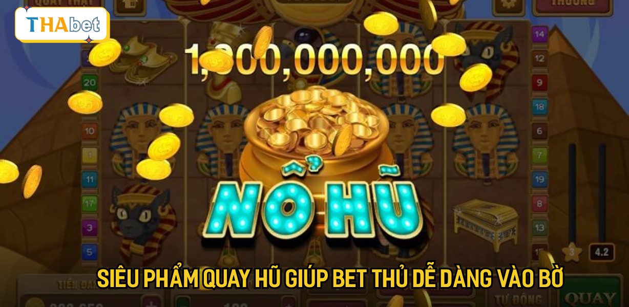 Siêu phẩm quay hũ giúp bet thủ dễ dàng vào bờ