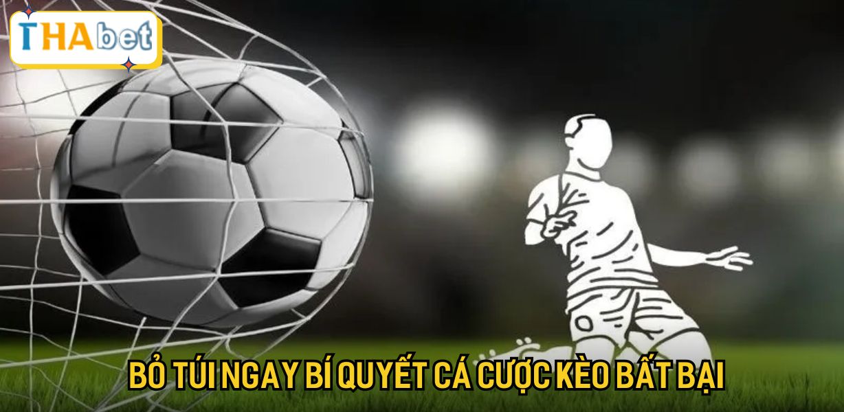 Bỏ túi ngay bí quyết cá cược kèo bất bại