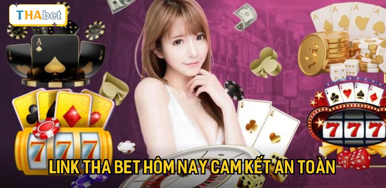 Link Tha bet hôm nay cam kết an toàn