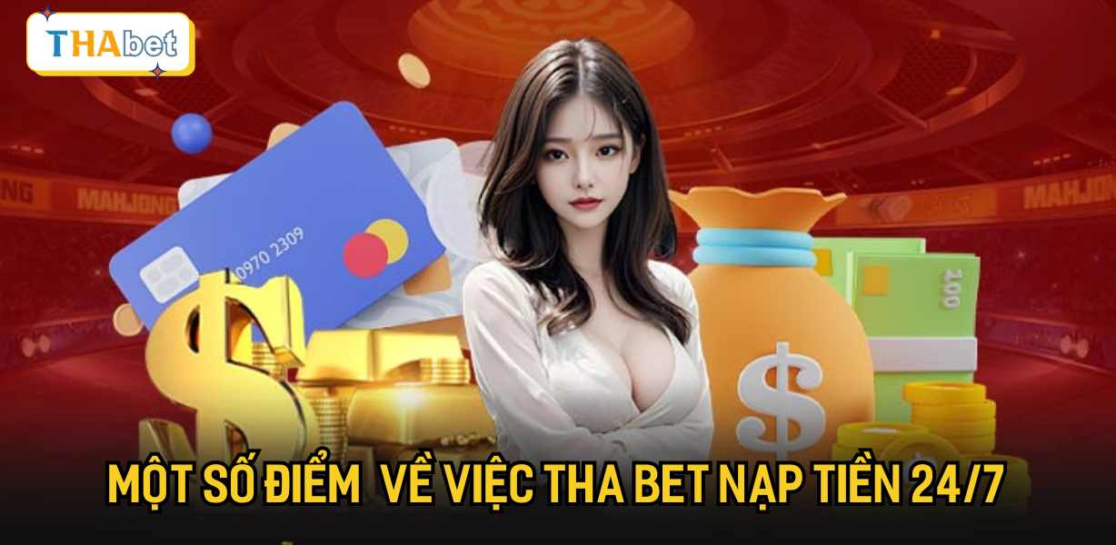 Một số điểm cần quan tâm về việc Tha bet nạp tiền 24/7
